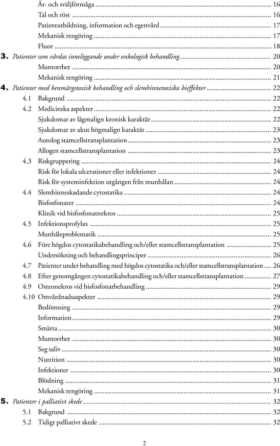 .. 22 Sjukdomar av lågmalign kronisk karaktär... 22 Sjukdomar av akut högmalign karaktär... 23 Autolog stamcellstransplantation... 23 Allogen stamcellstransplantation... 23 4.3 Riskgruppering.