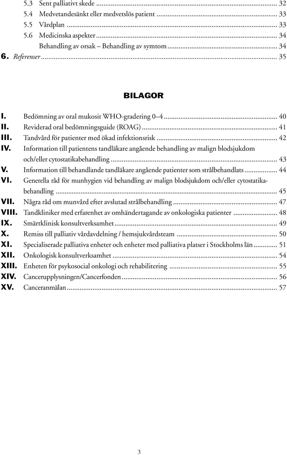 Information till patientens tandläkare angående behandling av malign blodsjukdom och/eller cytostatikabehandling... 43 V.