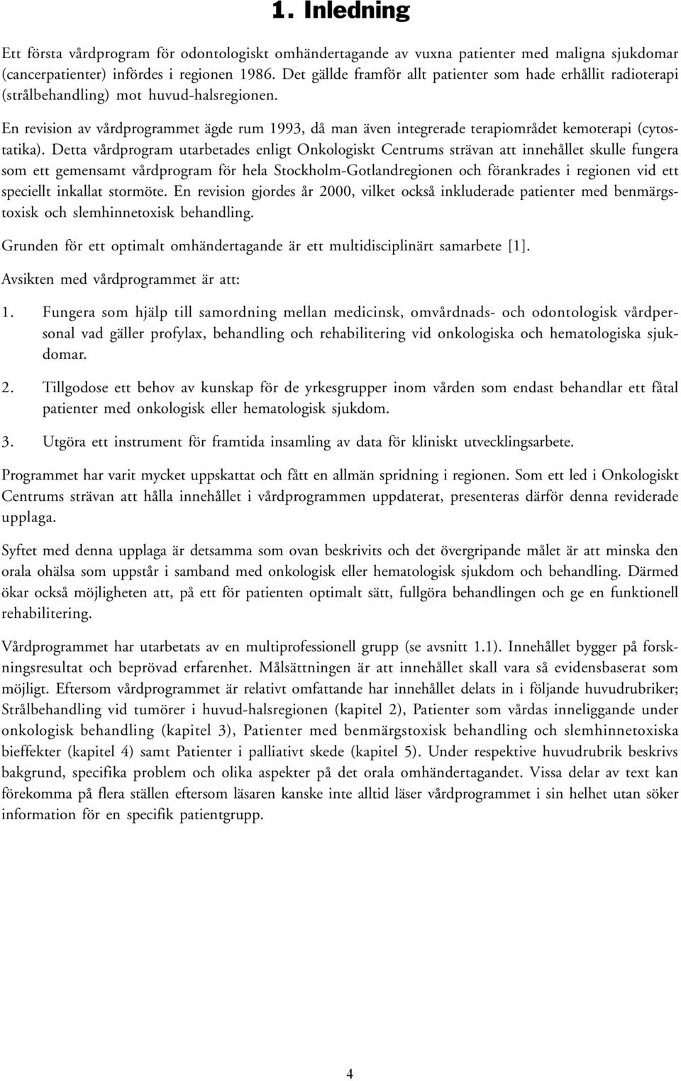 En revision av vårdprogrammet ägde rum 1993, då man även integrerade terapiområdet kemoterapi (cytostatika).