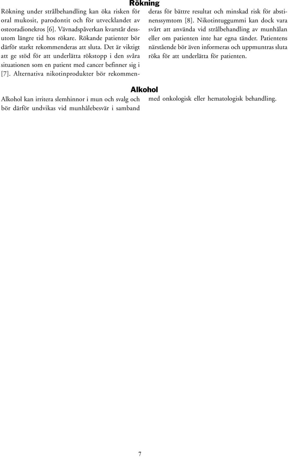 Alternativa nikotinprodukter bör rekommenderas för bättre resultat och minskad risk för abstinenssymtom [8].