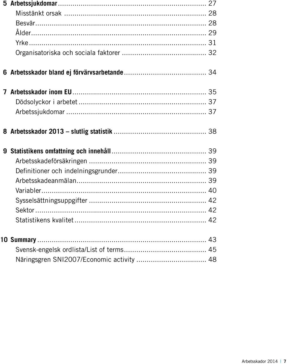 .. 37 8 Arbetsskador 2013 slutlig statistik... 38 9 Statistikens omfattning och innehåll... 39 Arbetsskadeförsäkringen... 39 Definitioner och indelningsgrunder.