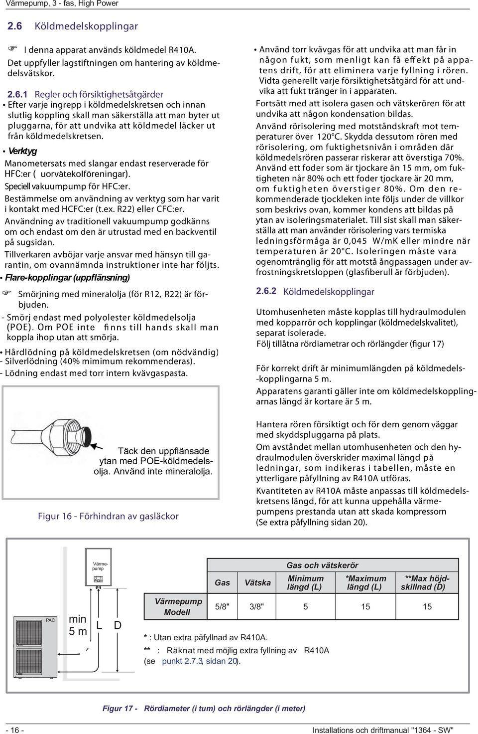 Verktyg Manometersats med slangar endast reserverade för. Speciell vakuumpump för HFC:er. Bestämmelse om användning av verktyg som har varit i kontakt med HCFC:er (t.ex. R22) eller CFC:er.