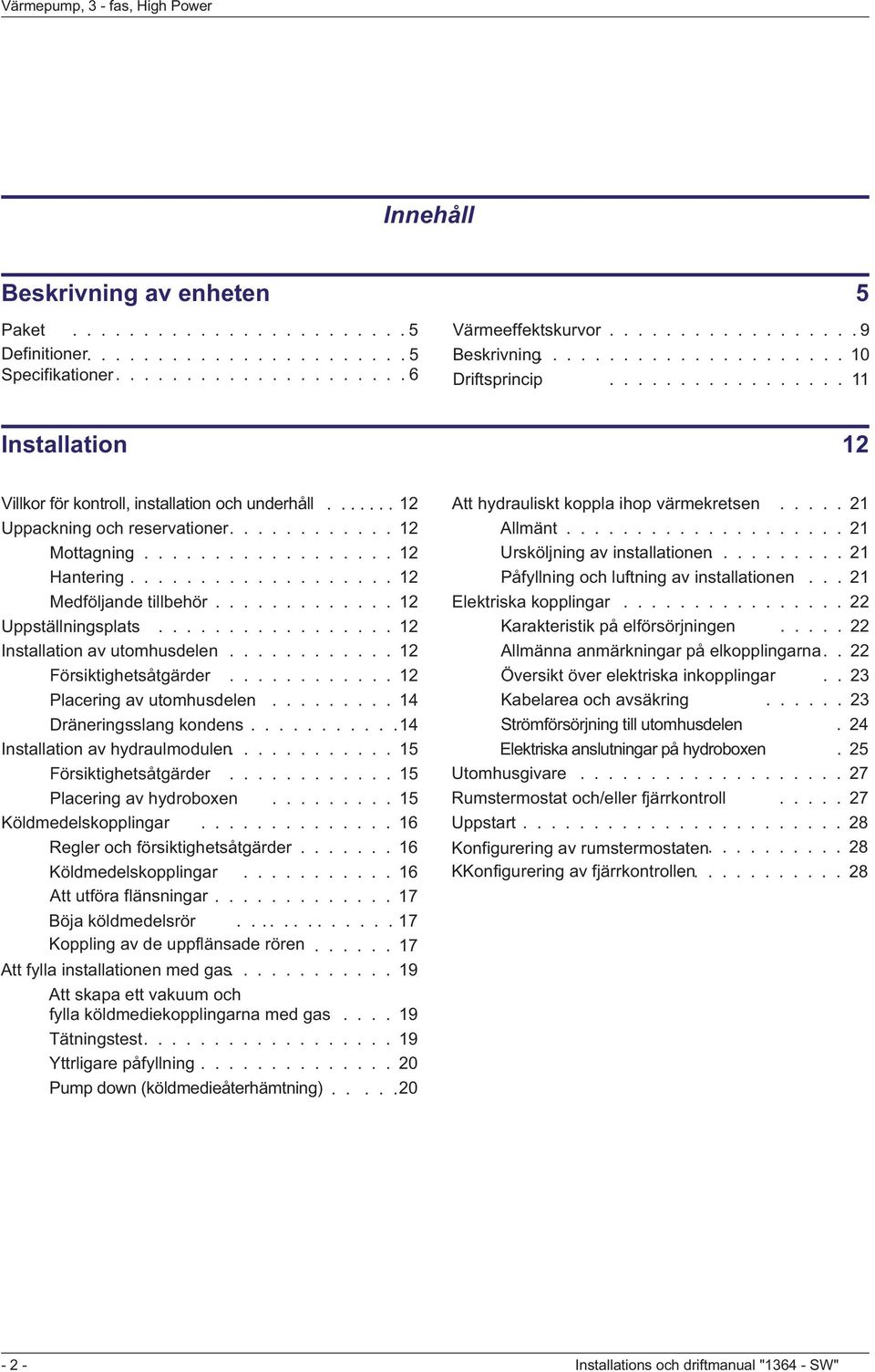 ................... 12 Hantering................... 12 Medföljande tillbehör............. 12 Uppställningsplats................. 12 Installation av utomhusdelen............ 12 Försiktighetsåtgärder.