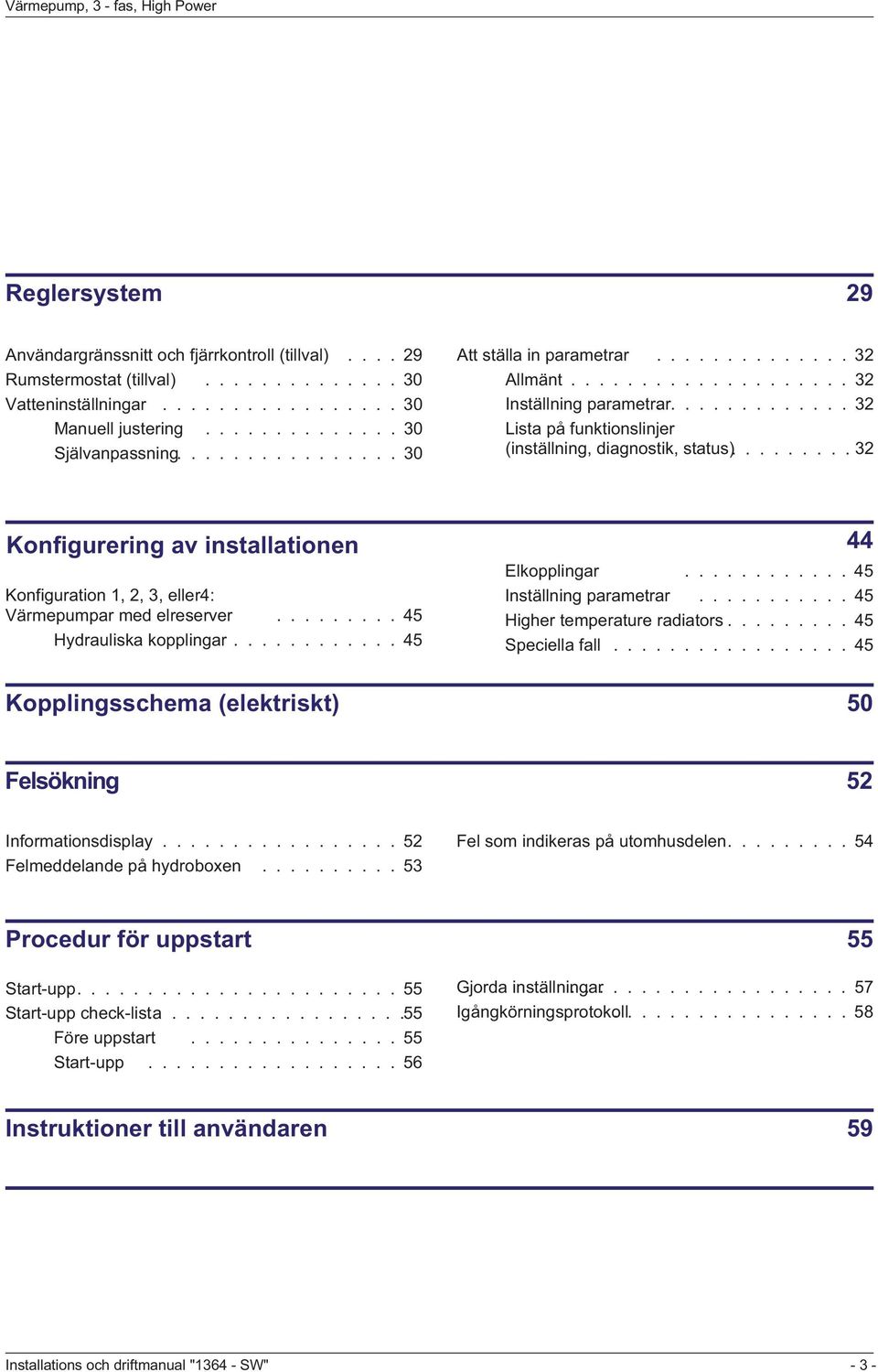 ........ 32 Konfigurering av installationen Konfiguration 1, 2, 3, eller4: Värmepumpar med elreserver......... 45 Hydrauliska kopplingar............ 45 44 Elkopplingar............ 45 Inställning parametrar.