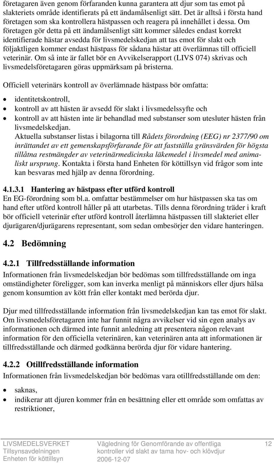 Om företagen gör detta på ett ändamålsenligt sätt kommer således endast korrekt identifierade hästar avsedda för livsmedelskedjan att tas emot för slakt och följaktligen kommer endast hästpass för