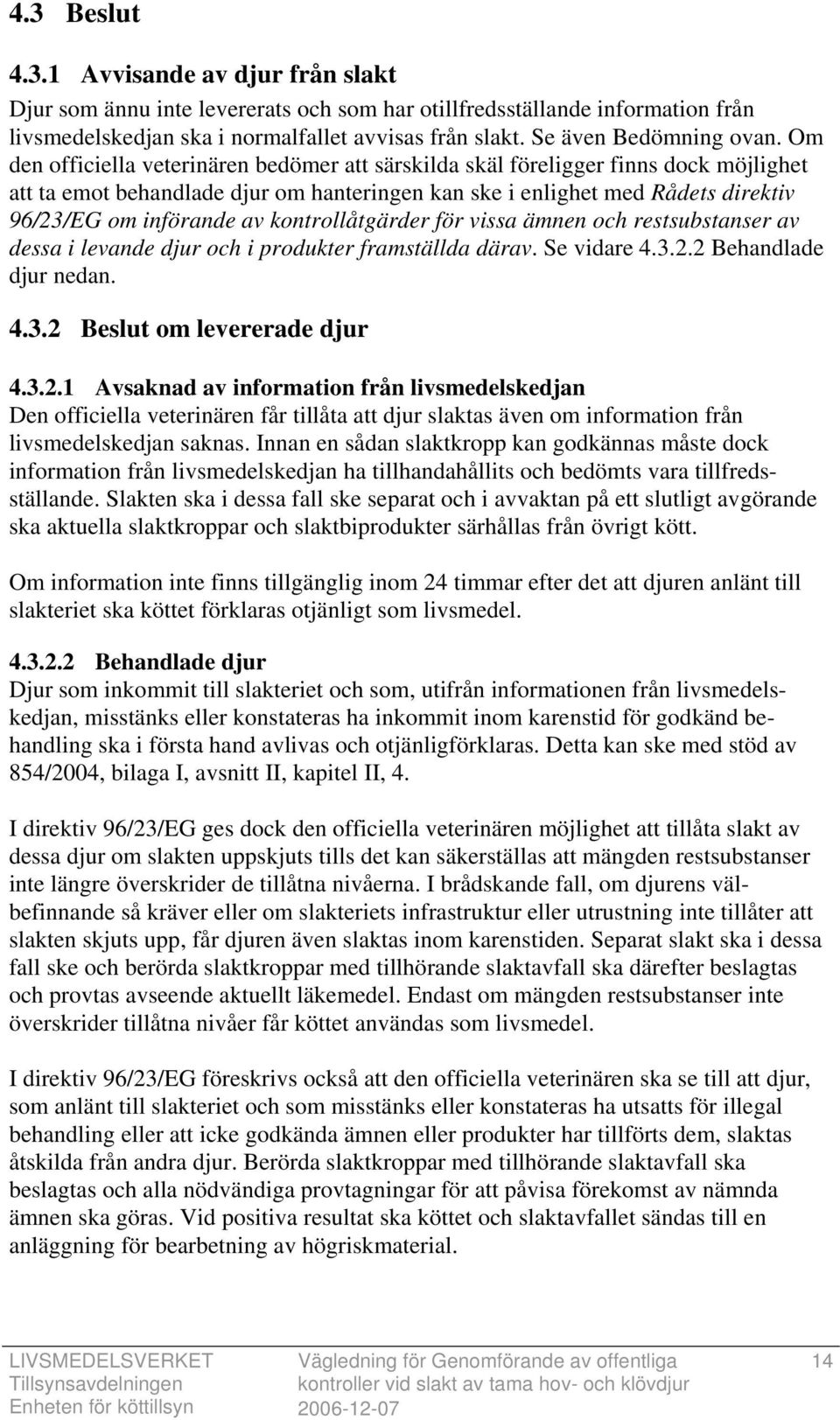 Om den officiella veterinären bedömer att särskilda skäl föreligger finns dock möjlighet att ta emot behandlade djur om hanteringen kan ske i enlighet med Rådets direktiv 96/23/EG om införande av