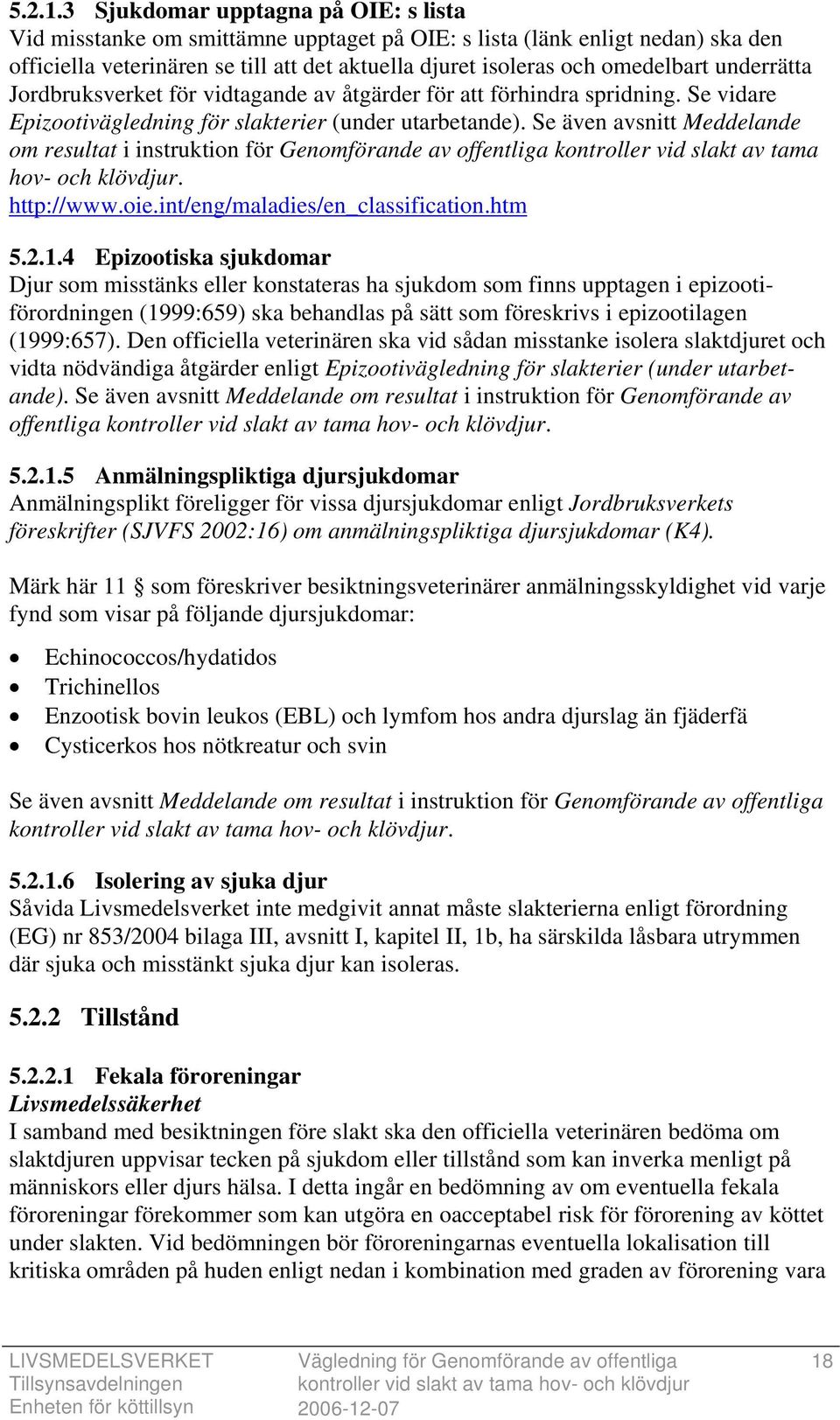 underrätta Jordbruksverket för vidtagande av åtgärder för att förhindra spridning. Se vidare Epizootivägledning för slakterier (under utarbetande).