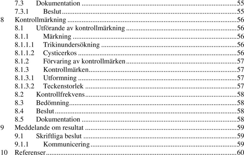 ..57 8.1.3.1 Utformning...57 8.1.3.2 Teckenstorlek...57 8.2 Kontrollfrekvens...58 8.3 Bedömning...58 8.4 Beslut...58 8.5 Dokumentation.