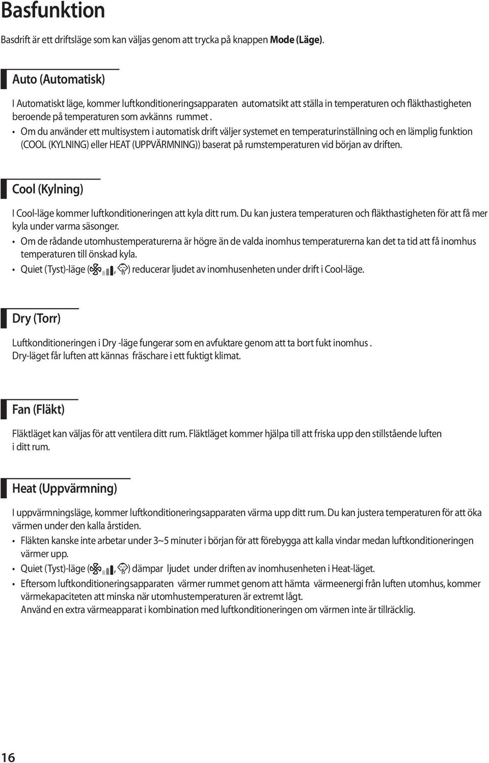 Om du använder ett multisystem i automatisk drift väljer systemet en temperaturinställning och en lämplig funktion (COOL (KYLNING) eller HEAT (UPPVÄRMNING)) baserat på rumstemperaturen vid början av