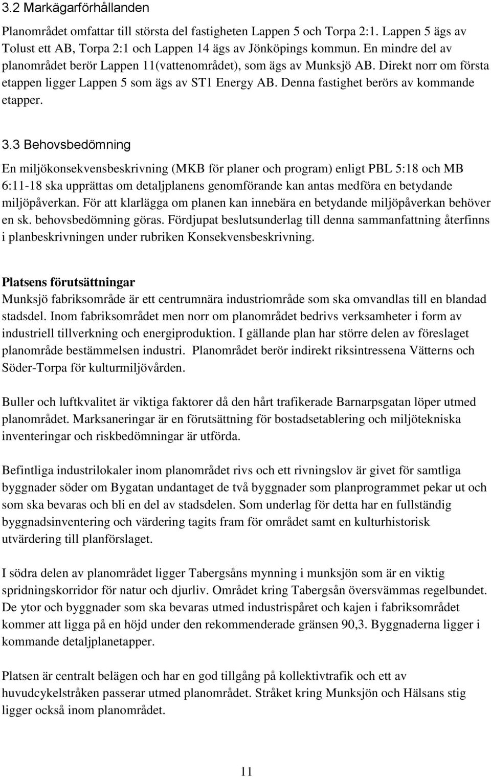 3.3 Behovsbedömning En miljökonsekvensbeskrivning (MKB för planer och program) enligt PBL 5:18 och MB 6:11-18 ska upprättas om detaljplanens genomförande kan antas medföra en betydande miljöpåverkan.