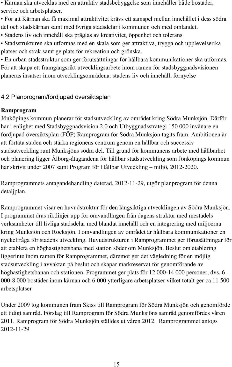 Stadens liv och innehåll ska präglas av kreativitet, öppenhet och tolerans.