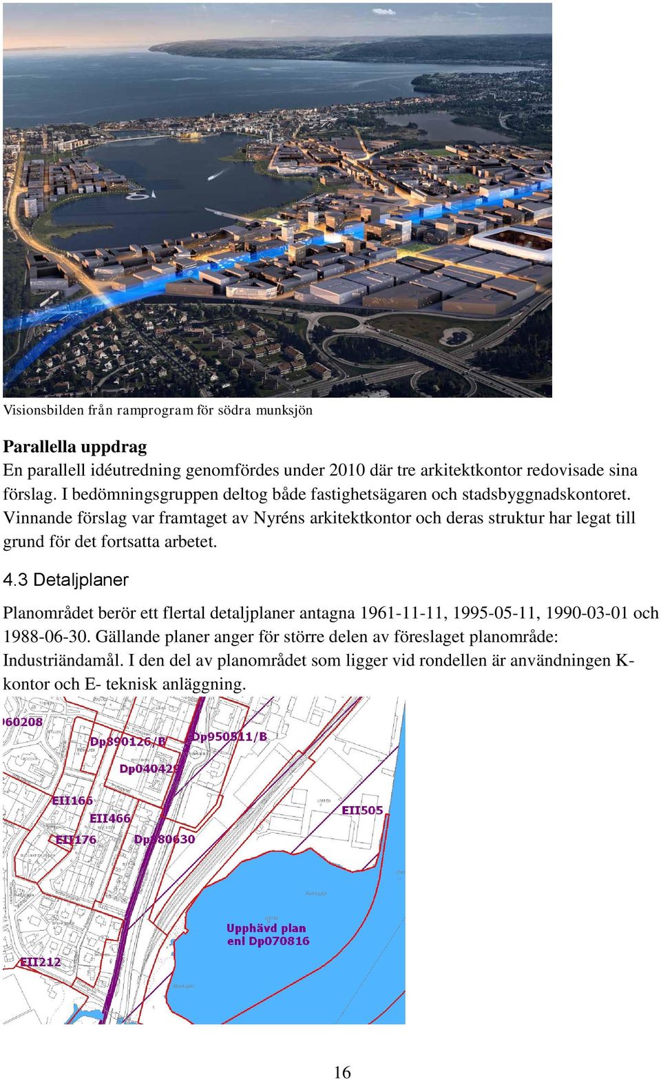 Vinnande förslag var framtaget av Nyréns arkitektkontor och deras struktur har legat till grund för det fortsatta arbetet. 4.