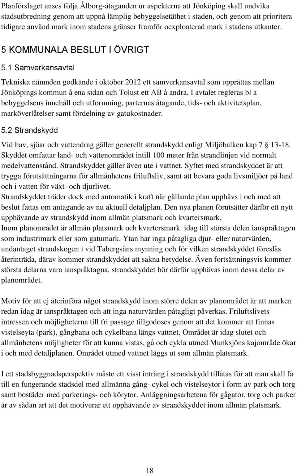 1 Samverkansavtal Tekniska nämnden godkände i oktober 2012 ett samverkansavtal som upprättas mellan Jönköpings kommun å ena sidan och Tolust ett AB å andra.