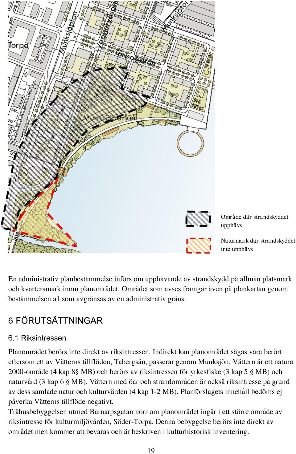 Indirekt kan planområdet sägas vara berört eftersom ett av Vätterns tillflöden, Tabergsån, passerar genom Munksjön.