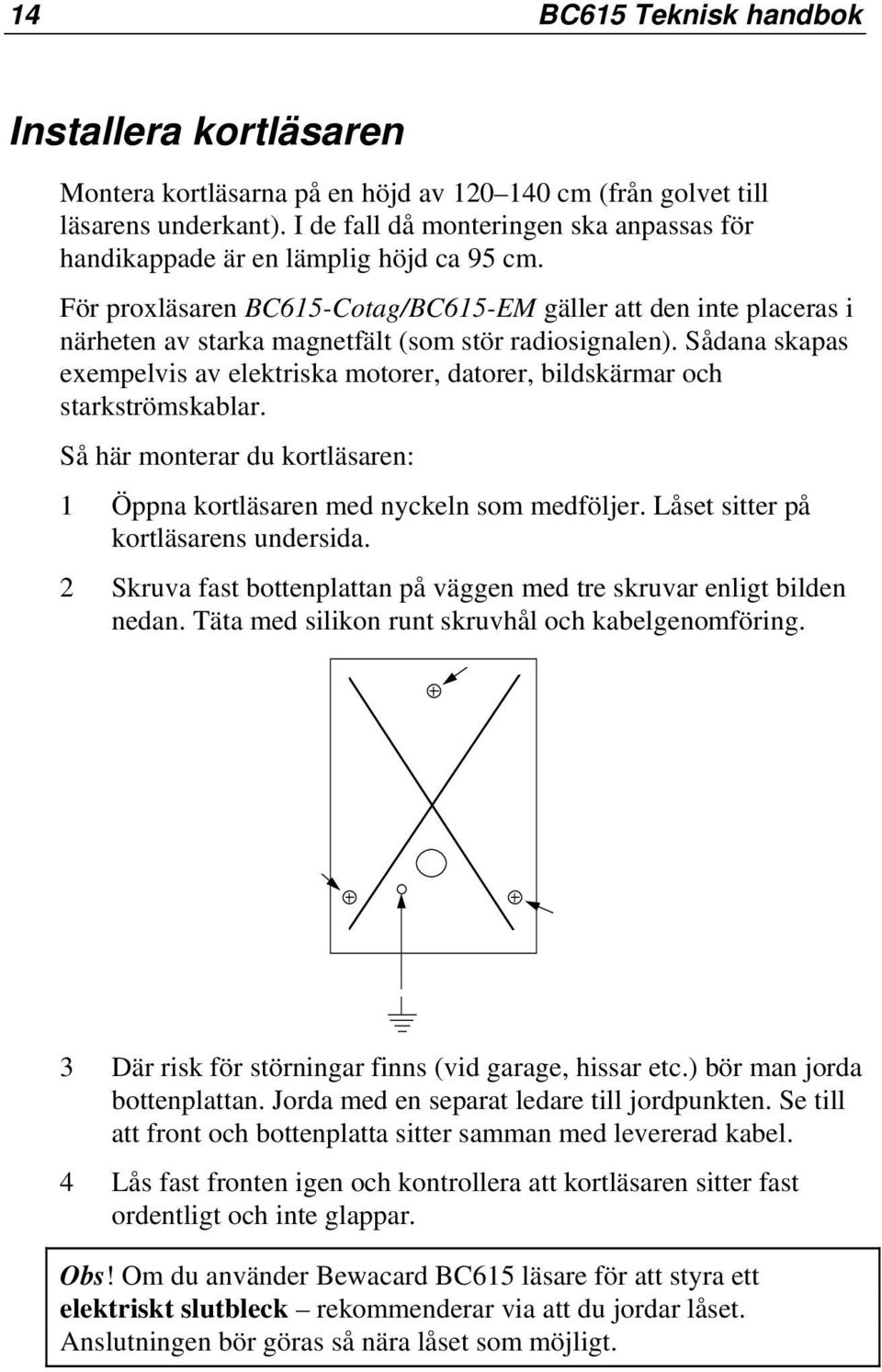 För proxläsaren BC615-Cotag/BC615-EM gäller att den inte placeras i närheten av starka magnetfält (som stör radiosignalen).