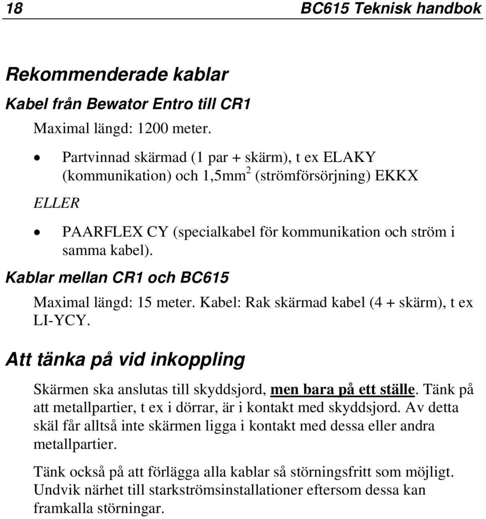 Kablar mellan CR1 och BC615 Maximal längd: 15 meter. Kabel: Rak skärmad kabel (4 + skärm), t ex LI-YCY. Att tänka på vid inkoppling Skärmen ska anslutas till skyddsjord, men bara på ett ställe.