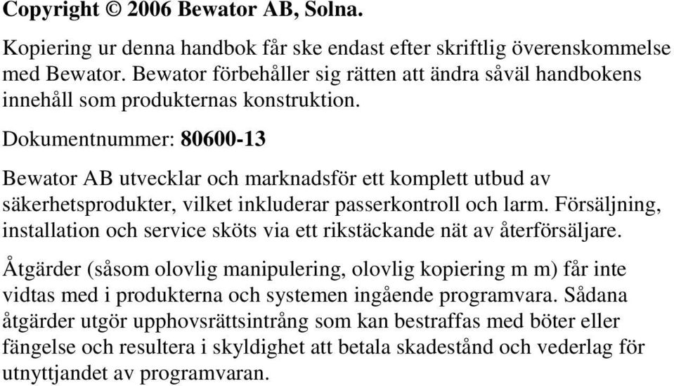 Dokumentnummer: 80600-13 Bewator AB utvecklar och marknadsför ett komplett utbud av säkerhetsprodukter, vilket inkluderar passerkontroll och larm.