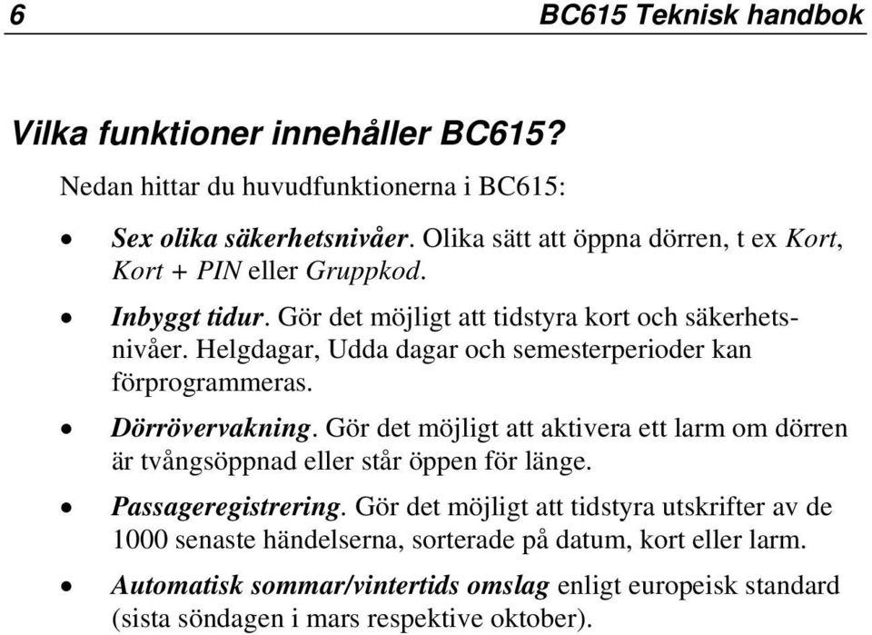 Helgdagar, Udda dagar och semesterperioder kan förprogrammeras. Dörrövervakning.