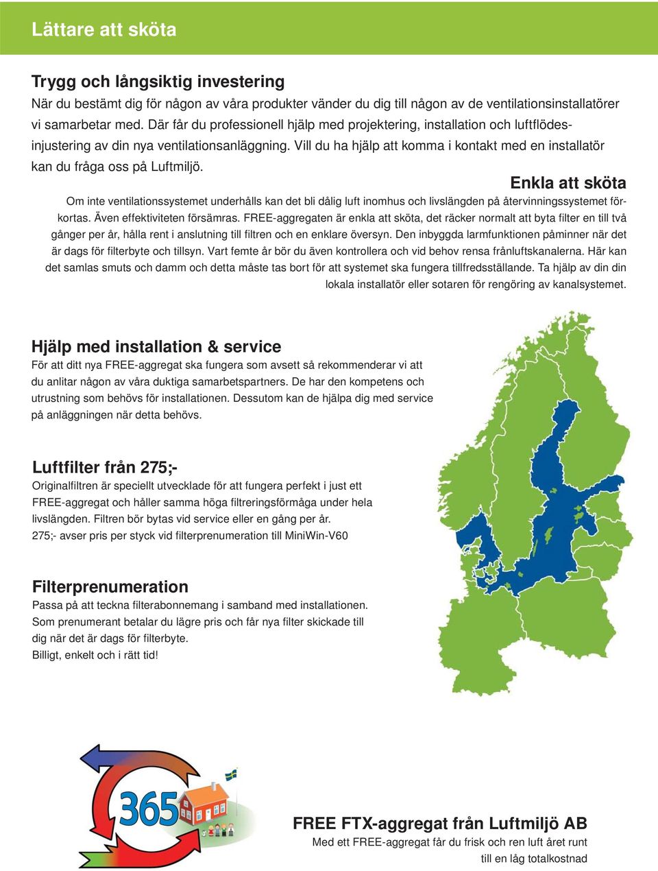 Vill du ha hjälp att komma i kontakt med en installatör kan du fråga oss på Luftmiljö.