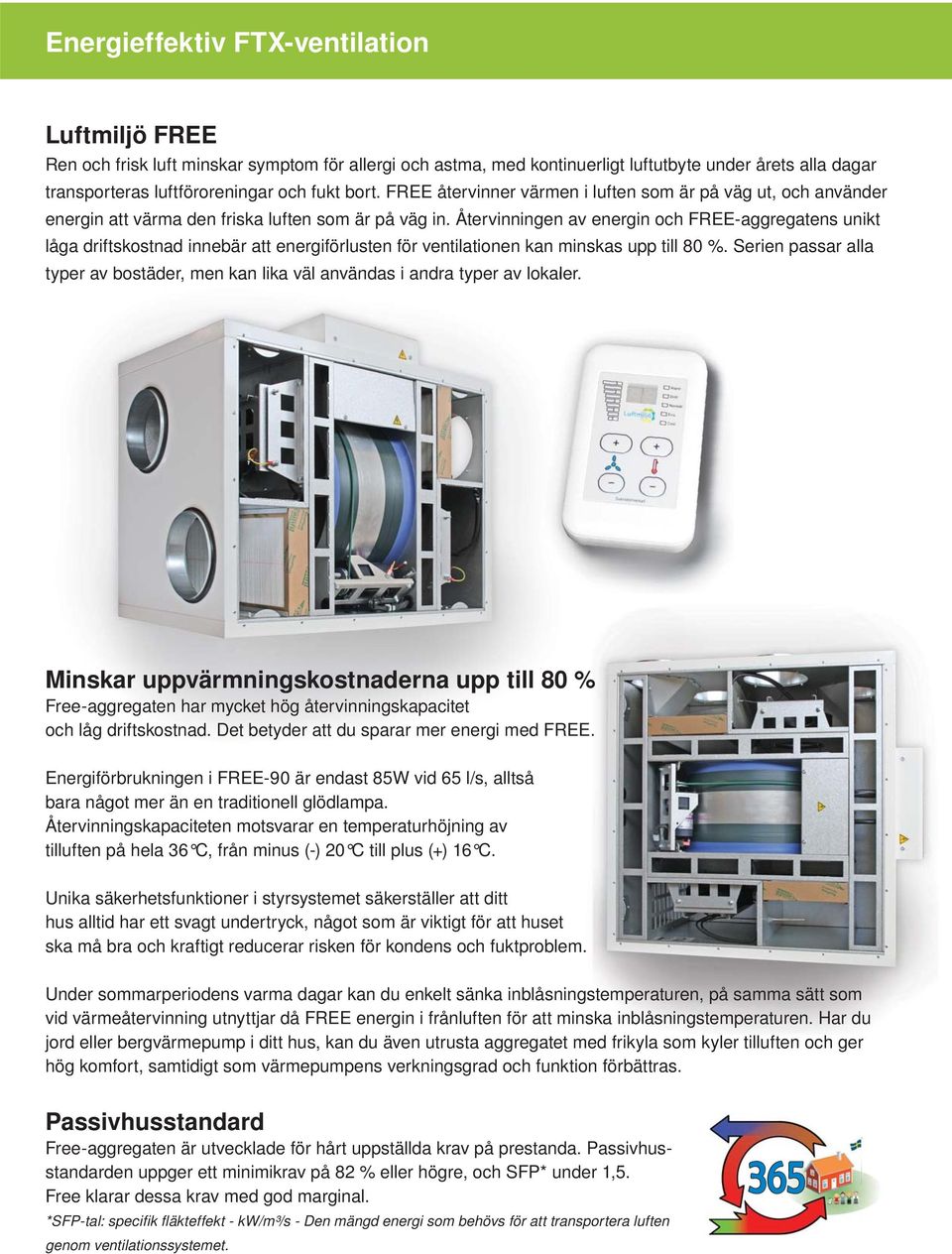 Återvinningen av energin och FREE-aggregatens unikt låga driftskostnad innebär att energiförlusten för ventilationen kan minskas upp till 80 %.