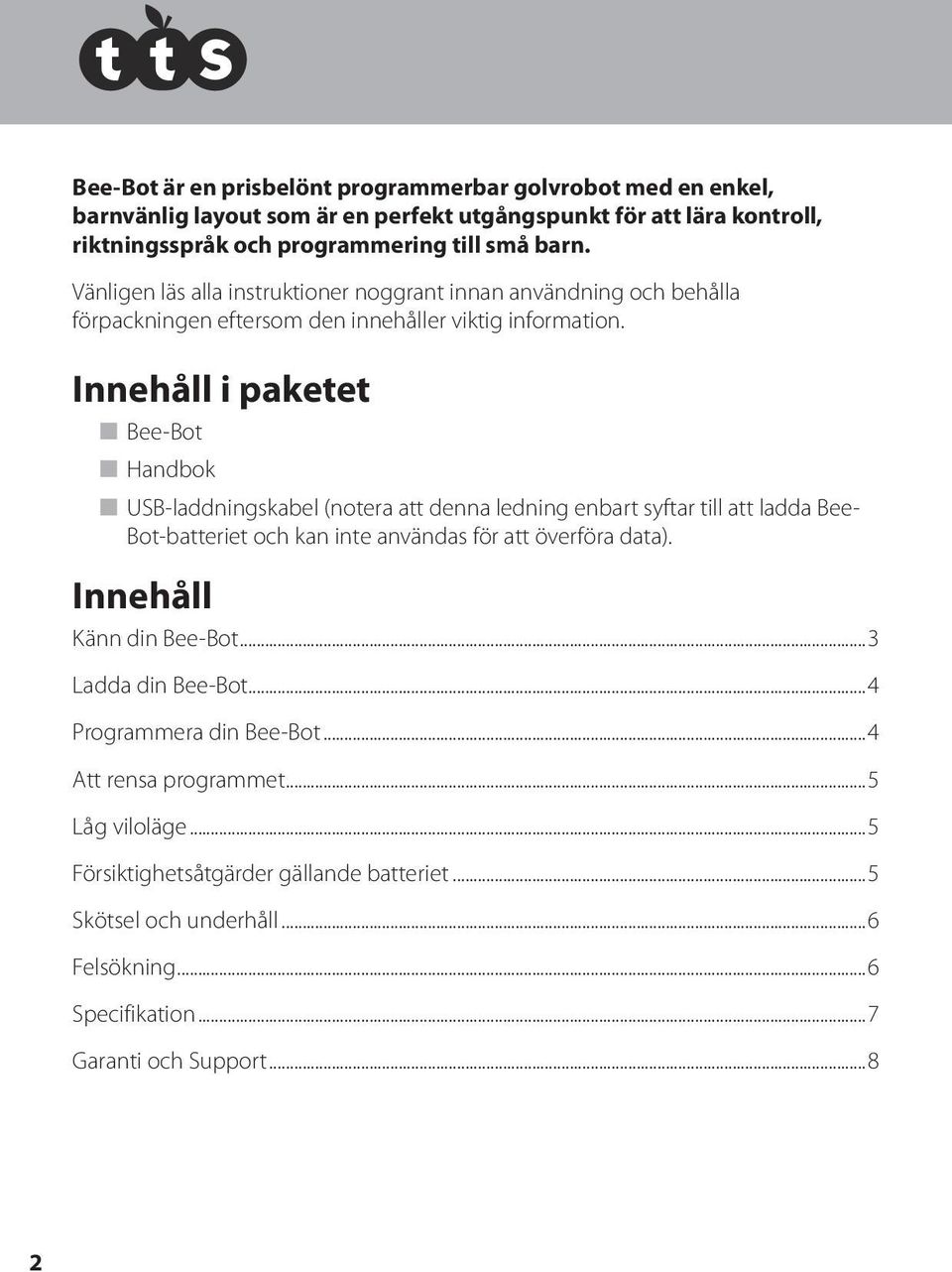 Innehåll i paketet n Bee-Bot n Handbok n USB-laddningskabel (notera att denna ledning enbart syftar till att ladda Bee- Bot-batteriet och kan inte användas för att överföra data).