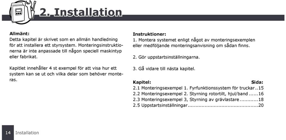 Kapitlet innehåller 4 st exempel för att visa hur ett system kan se ut och vilka delar som behöver monteras. Instruktioner: 1.