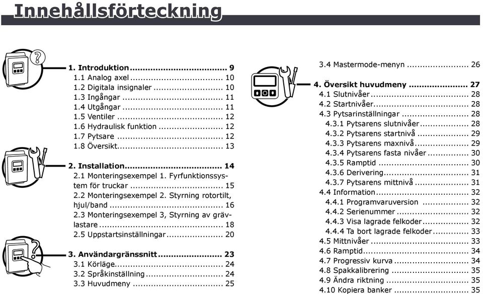 .. 18 2.5 Uppstartsinställningar... 20 3. Användargränssnitt... 23 3.1 Körläge... 24 3.2 Språkinställning... 24 3.3 Huvudmeny... 25 3.4 Mastermode-menyn... 26 4. Översikt huvudmeny... 27 4.