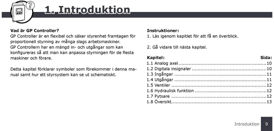 Detta kapitel förklarar symboler som förekommer i denna manual samt hur ett styrsystem kan se ut schematiskt. Instruktioner: 1. Läs igenom kapitlet för att få en överblick.