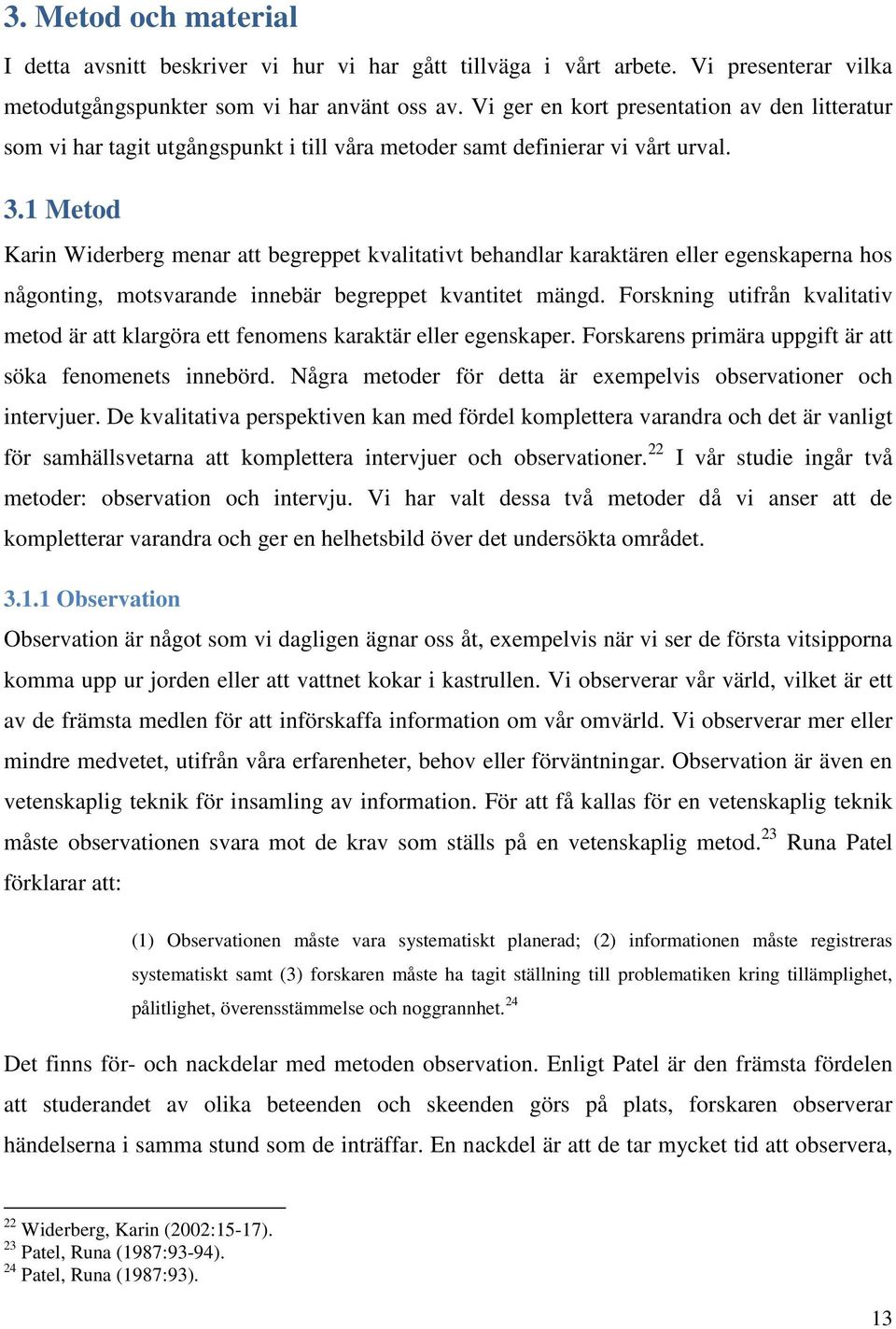 1 Metod Karin Widerberg menar att begreppet kvalitativt behandlar karaktären eller egenskaperna hos någonting, motsvarande innebär begreppet kvantitet mängd.