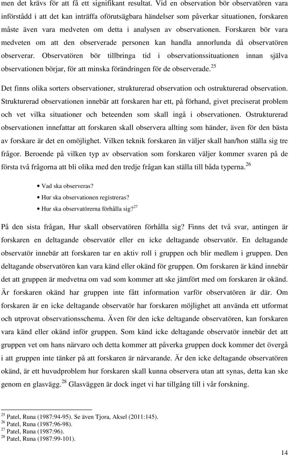 Forskaren bör vara medveten om att den observerade personen kan handla annorlunda då observatören observerar.