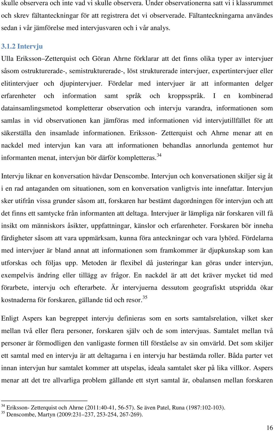 2 Intervju Ulla Eriksson Zetterquist och Göran Ahrne förklarar att det finns olika typer av intervjuer såsom ostrukturerade-, semistrukturerade-, löst strukturerade intervjuer, expertintervjuer eller