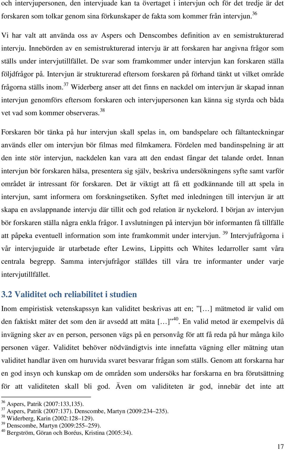 Innebörden av en semistrukturerad intervju är att forskaren har angivna frågor som ställs under intervjutillfället. De svar som framkommer under intervjun kan forskaren ställa följdfrågor på.