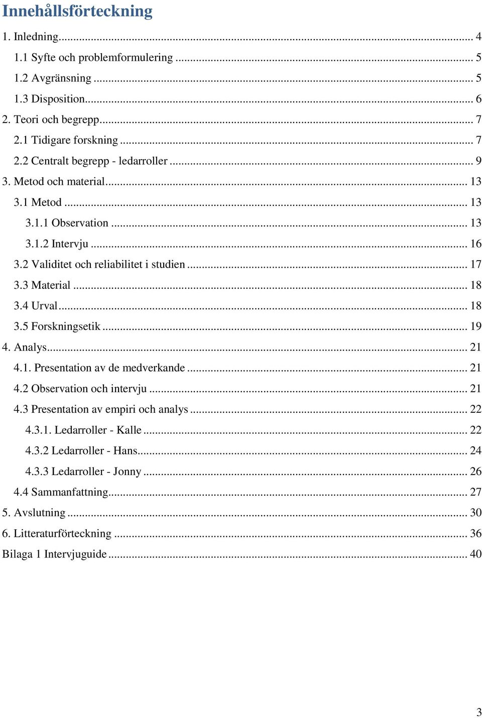 .. 19 4. Analys... 21 4.1. Presentation av de medverkande... 21 4.2 Observation och intervju... 21 4.3 Presentation av empiri och analys... 22 4.3.1. Ledarroller - Kalle... 22 4.3.2 Ledarroller - Hans.