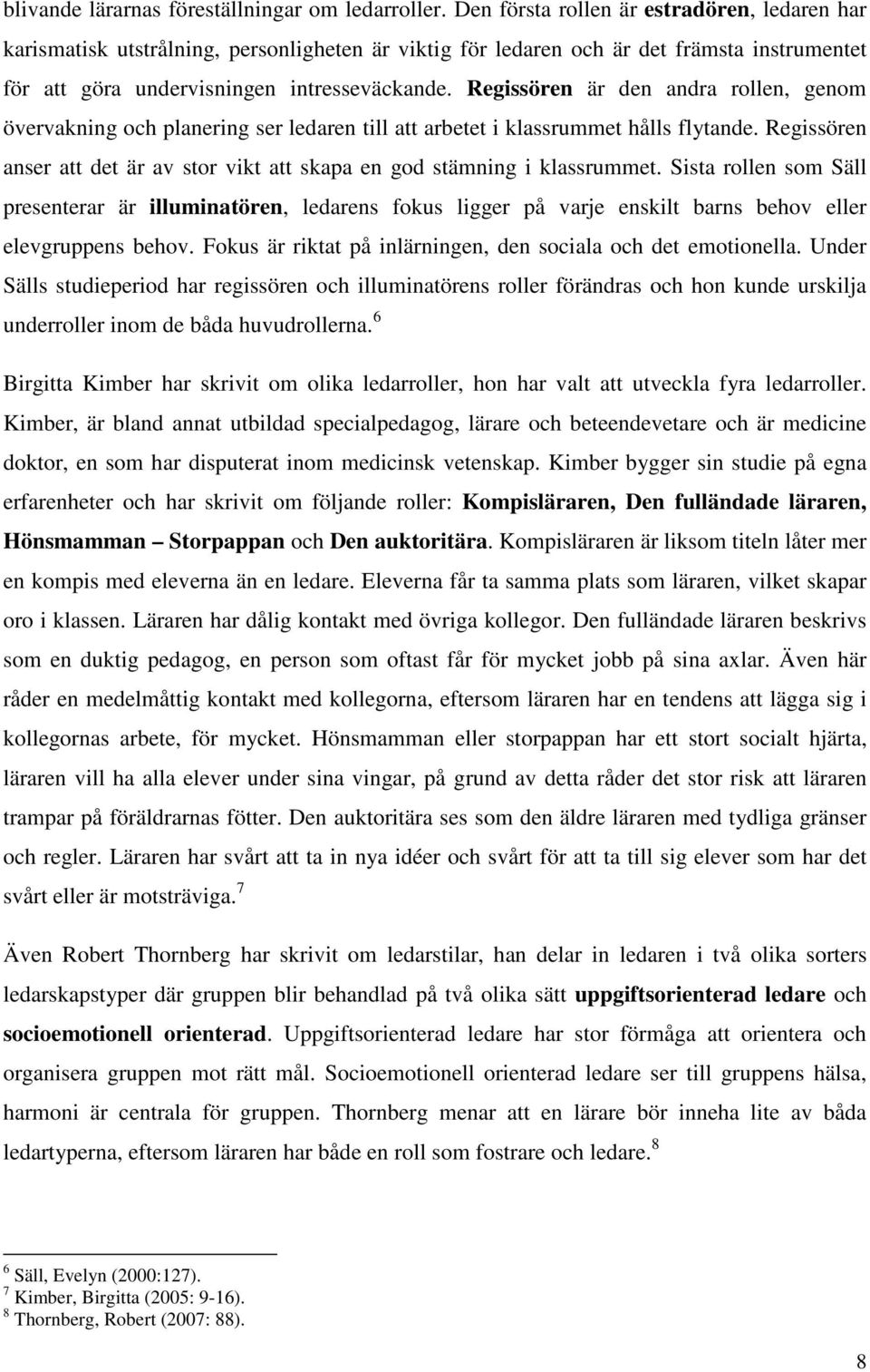 Regissören är den andra rollen, genom övervakning och planering ser ledaren till att arbetet i klassrummet hålls flytande.