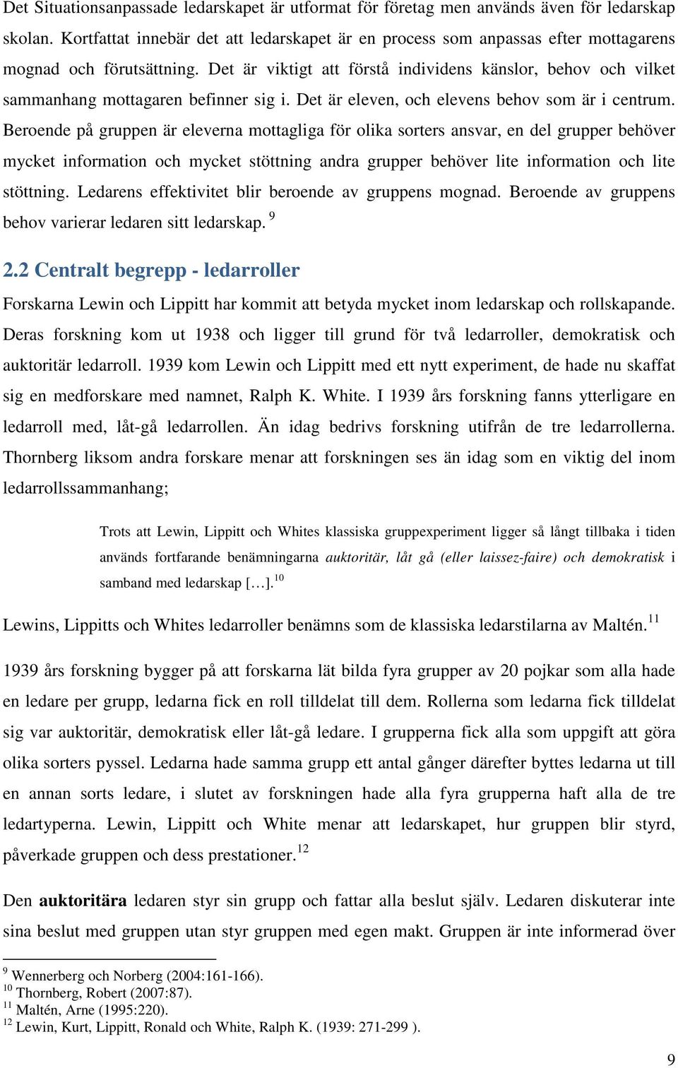 Det är viktigt att förstå individens känslor, behov och vilket sammanhang mottagaren befinner sig i. Det är eleven, och elevens behov som är i centrum.