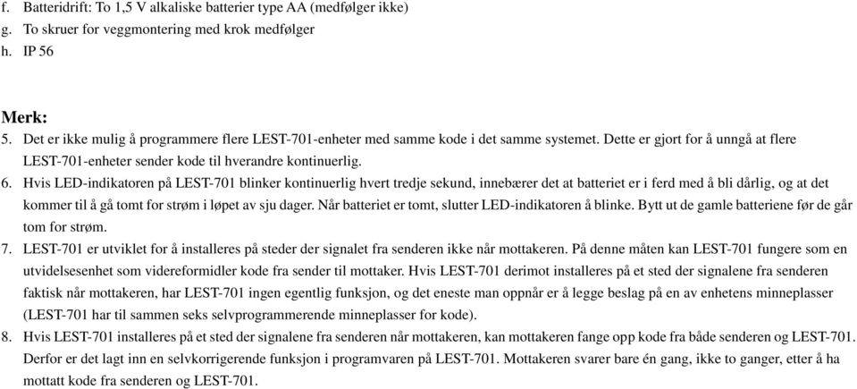 Hvis LED-indikatoren på LEST-701 blinker kontinuerlig hvert tredje sekund, innebærer det at batteriet er i ferd med å bli dårlig, og at det kommer til å gå tomt for strøm i løpet av sju dager.