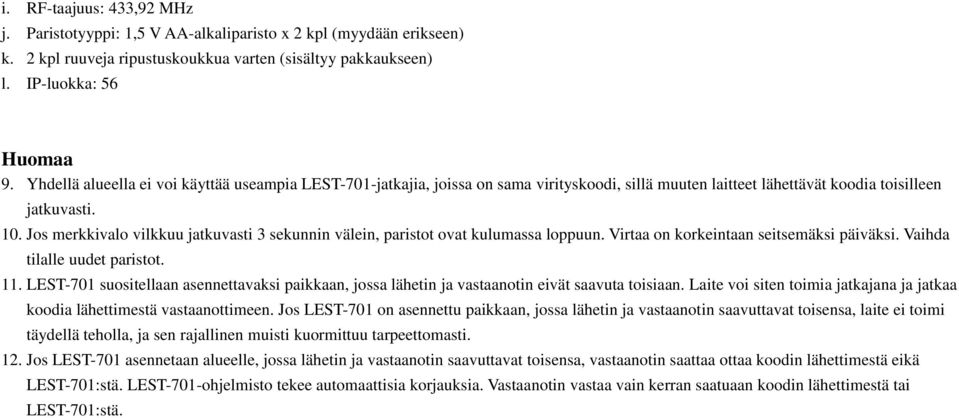 Jos merkkivalo vilkkuu jatkuvasti 3 sekunnin välein, paristot ovat kulumassa loppuun. Virtaa on korkeintaan seitsemäksi päiväksi. Vaihda tilalle uudet paristot. 11.