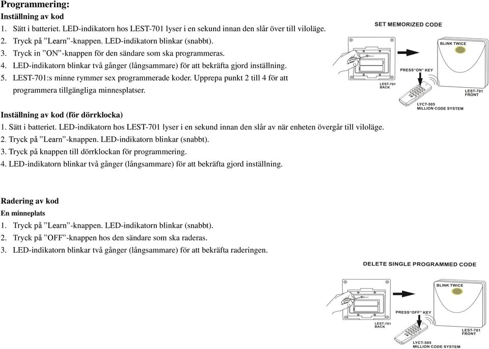 Upprepa punkt 2 till 4 för att programmera tillgängliga minnesplatser. Inställning av kod (för dörrklocka) 1. Sätt i batteriet.