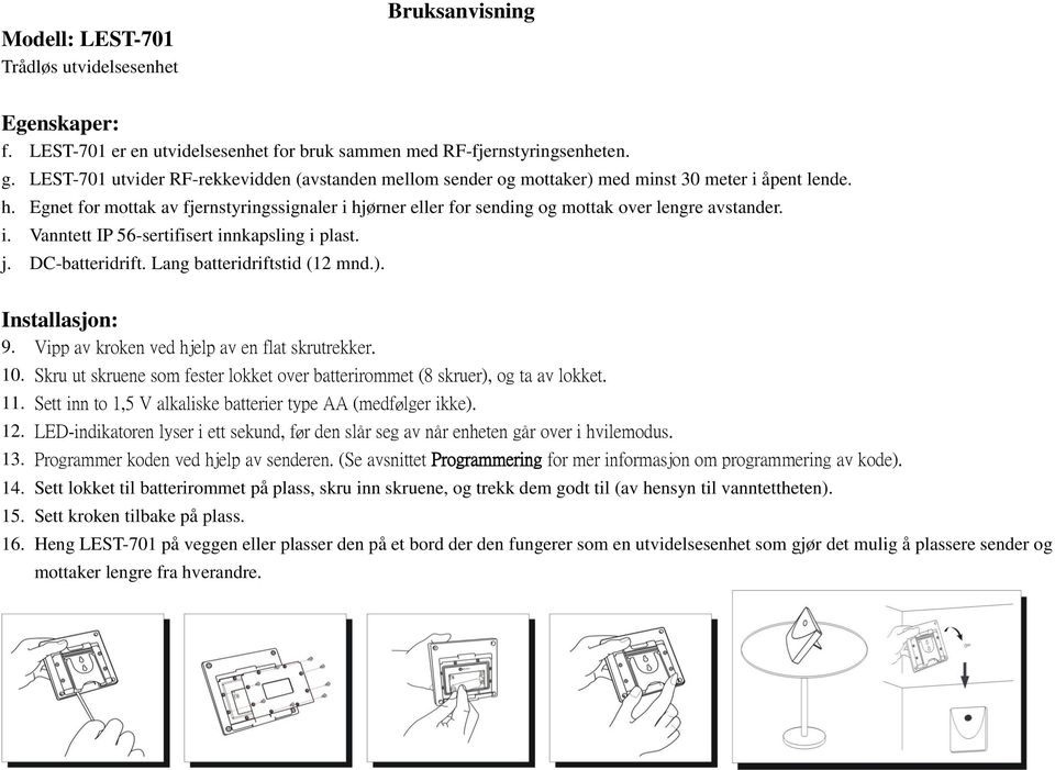 Egnet for mottak av fjernstyringssignaler i hjørner eller for sending og mottak over lengre avstander. i. Vanntett IP 56-sertifisert innkapsling i plast. j. DC-batteridrift.