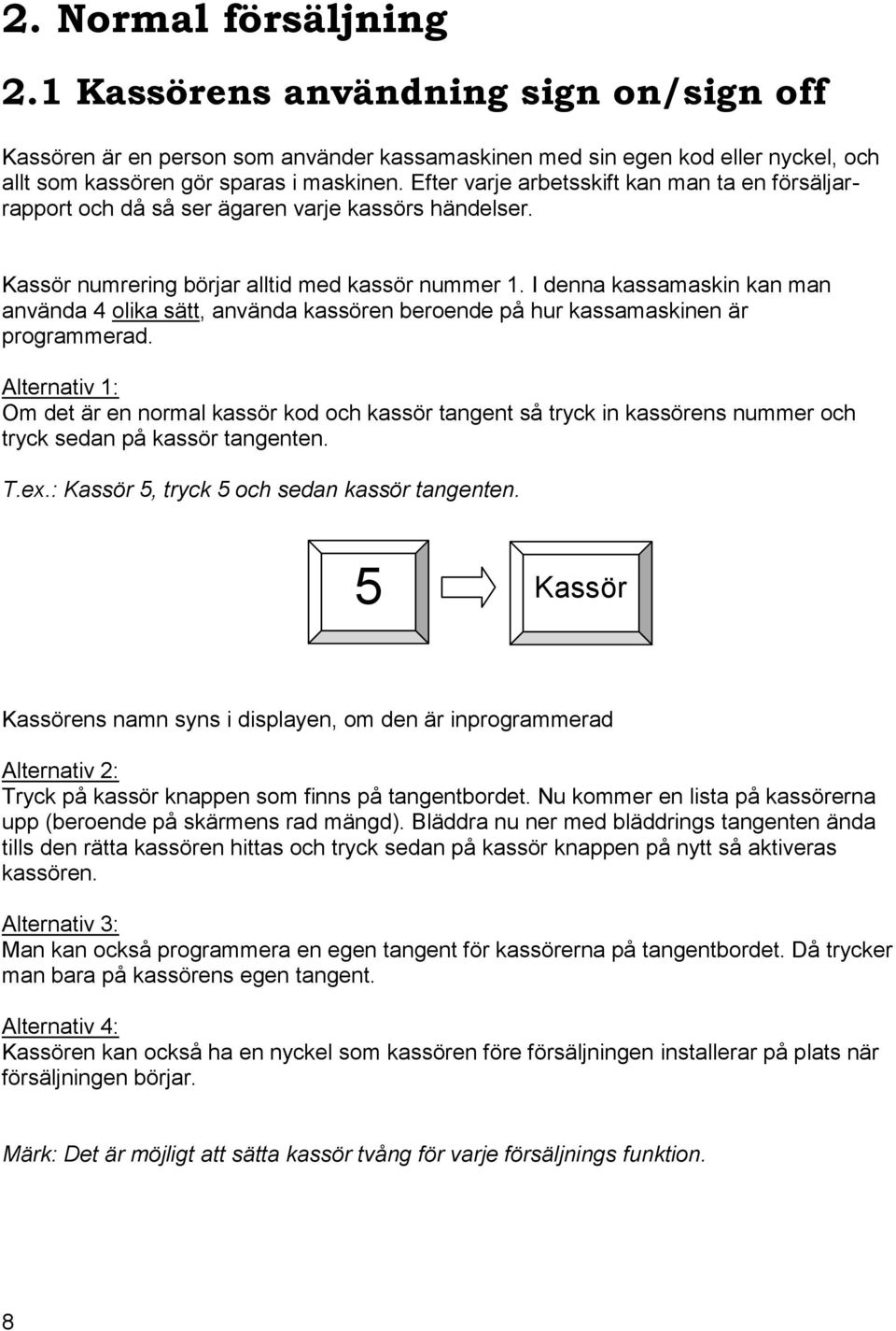 I denna kassamaskin kan man använda 4 olika sätt, använda kassören beroende på hur kassamaskinen är programmerad.