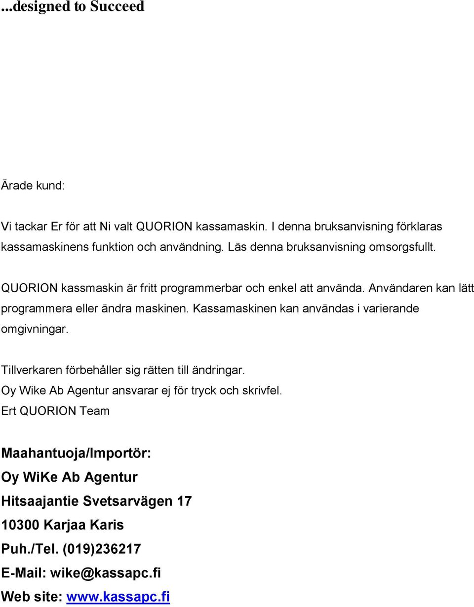 Kassamaskinen kan användas i varierande omgivningar. Tillverkaren förbehåller sig rätten till ändringar. Oy Wike Ab Agentur ansvarar ej för tryck och skrivfel.