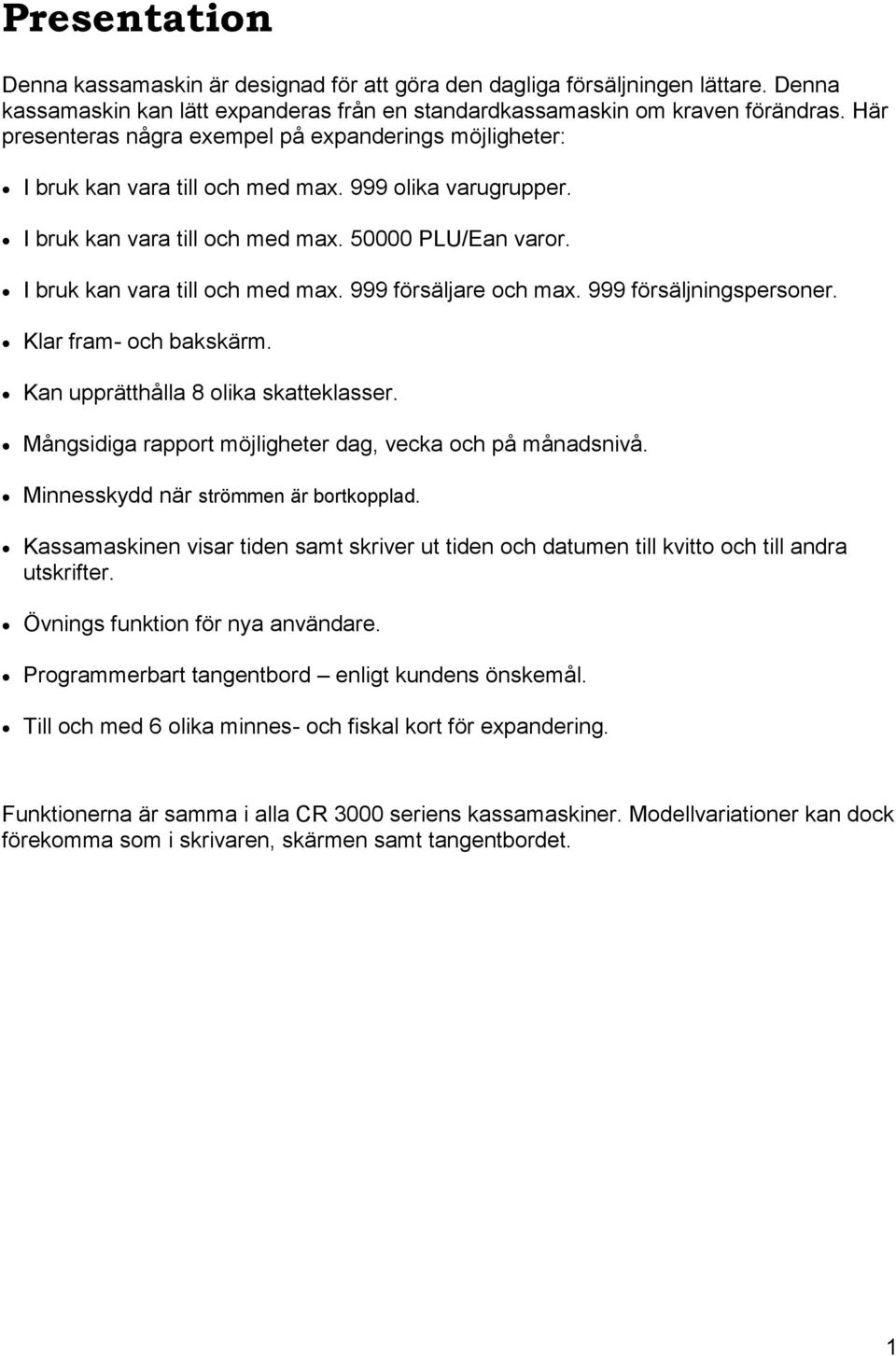 I bruk kan vara till och med max. 999 försäljare och max. 999 försäljningspersoner. Klar fram- och bakskärm. Kan upprätthålla 8 olika skatteklasser.