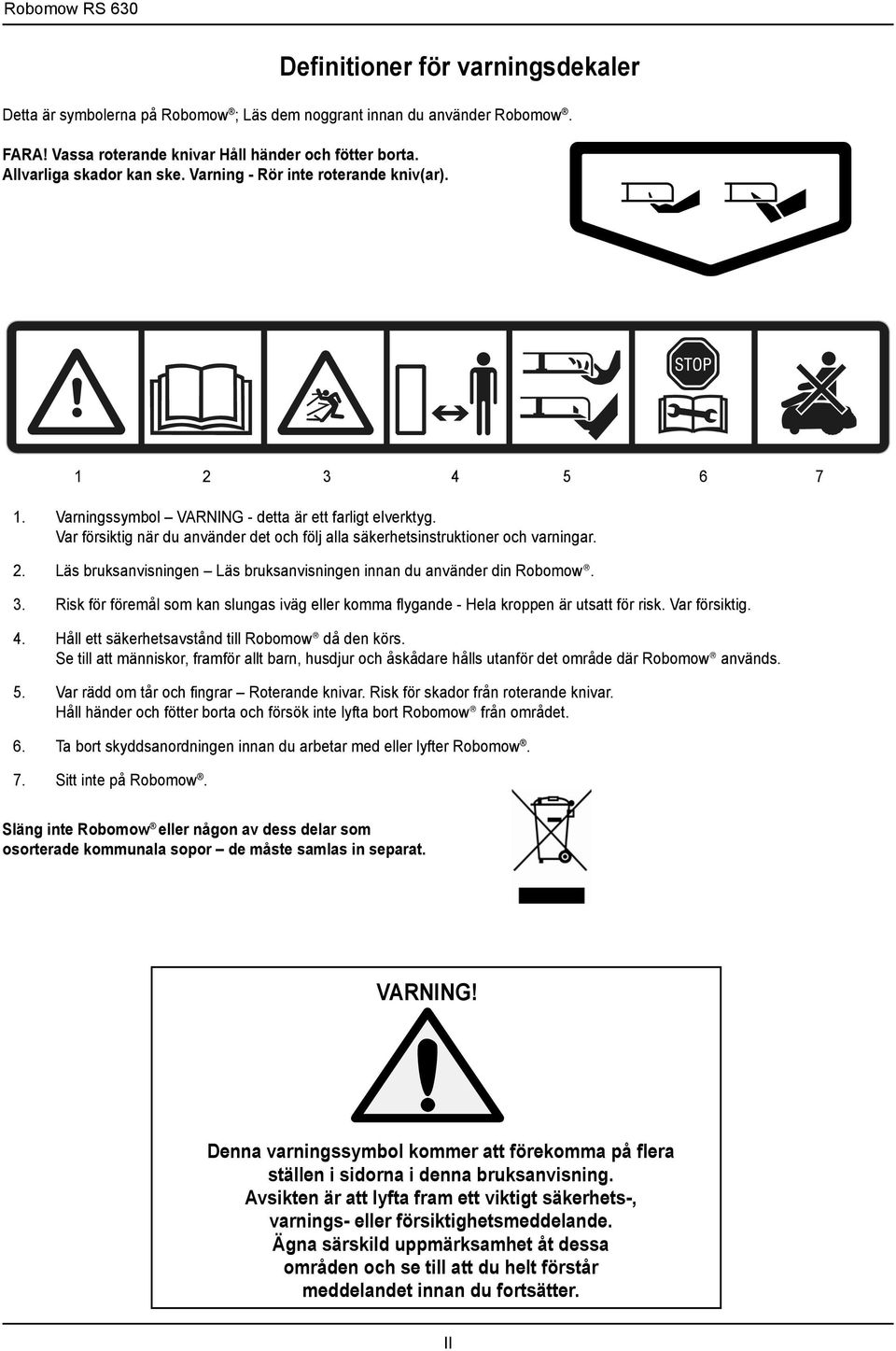 Var försiktig när du använder det och följ alla säkerhetsinstruktioner och varningar. 2. Läs bruksanvisningen Läs bruksanvisningen innan du använder din Robomow!. 3.