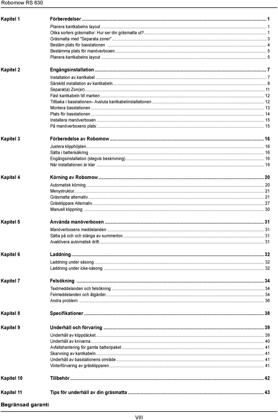 ..11 Fäst kantkabeln till marken... 12 Tillbaka i basstationen Avsluta kantkabelinstallationen... 12 Montera basstationen... 13 Plats för basstationen... 14 Installera manöverboxen.