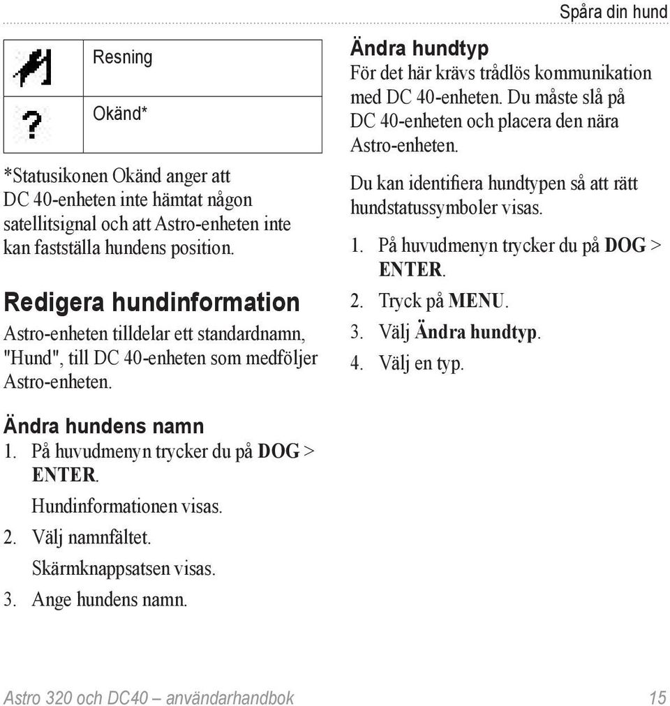 Spåra din hund Ändra hundtyp För det här krävs trådlös kommunikation med DC 40-enheten. Du måste slå på DC 40-enheten och placera den nära Astro-enheten.