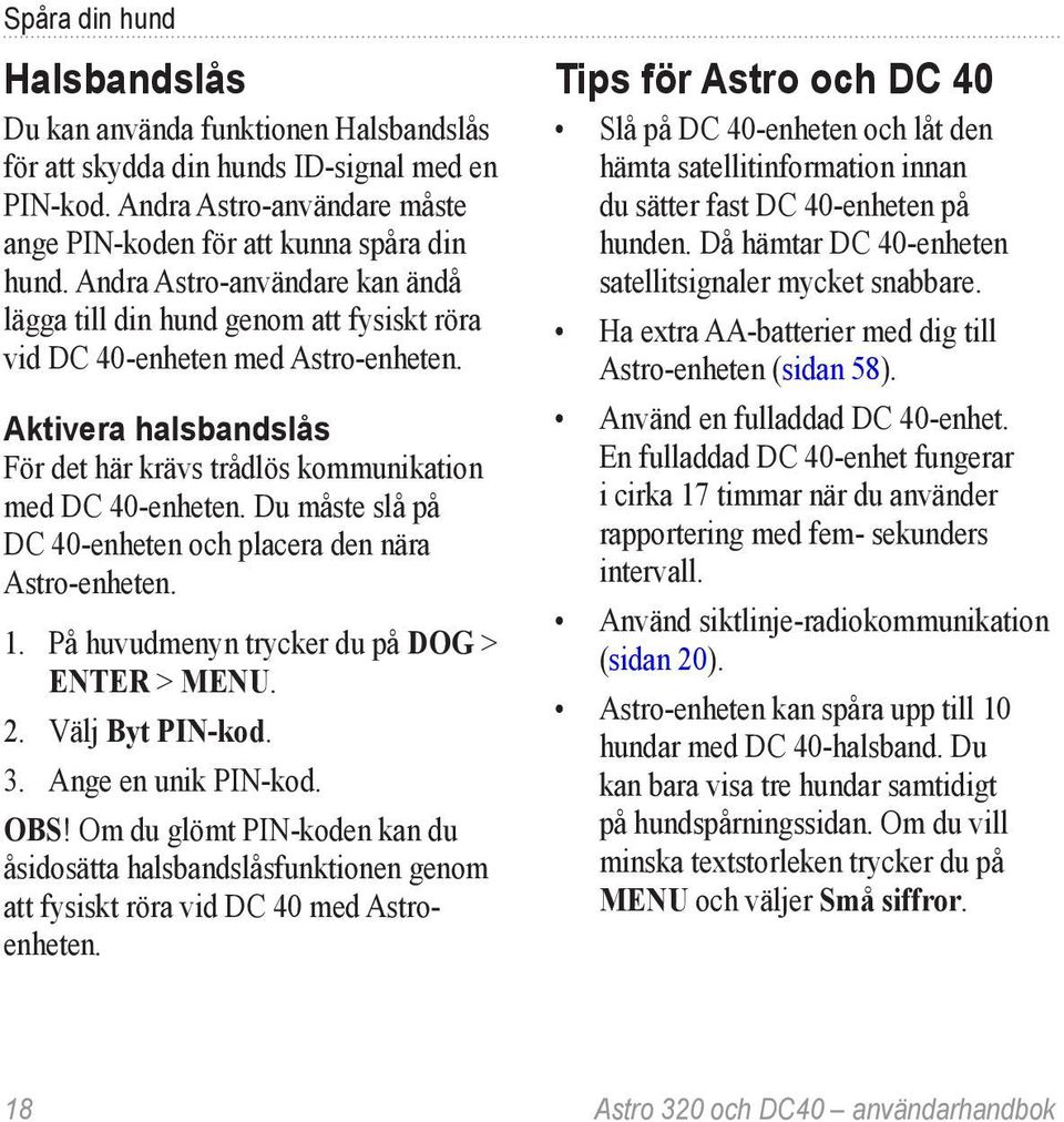 Du måste slå på DC 40-enheten och placera den nära Astro-enheten. 1. På huvudmenyn trycker du på DOG > ENTER > MENU. 2. Välj Byt PIN-kod. 3. Ange en unik PIN-kod. Obs!