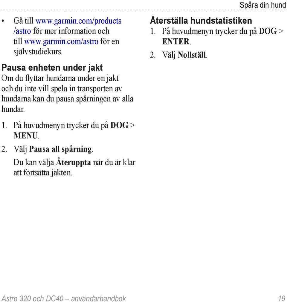 spårningen av alla hundar. 1. På huvudmenyn trycker du på DOG > MENU. 2. Välj Pausa all spårning.