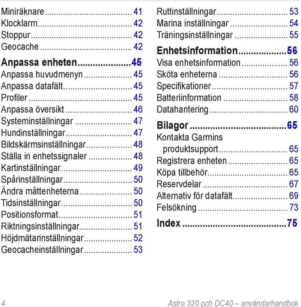 .. 50 Positionsformat... 51 Riktningsinställningar... 51 Höjdmätarinställningar... 52 Geocacheinställningar... 53 Ruttinställningar... 53 Marina inställningar... 54 Träningsinställningar.