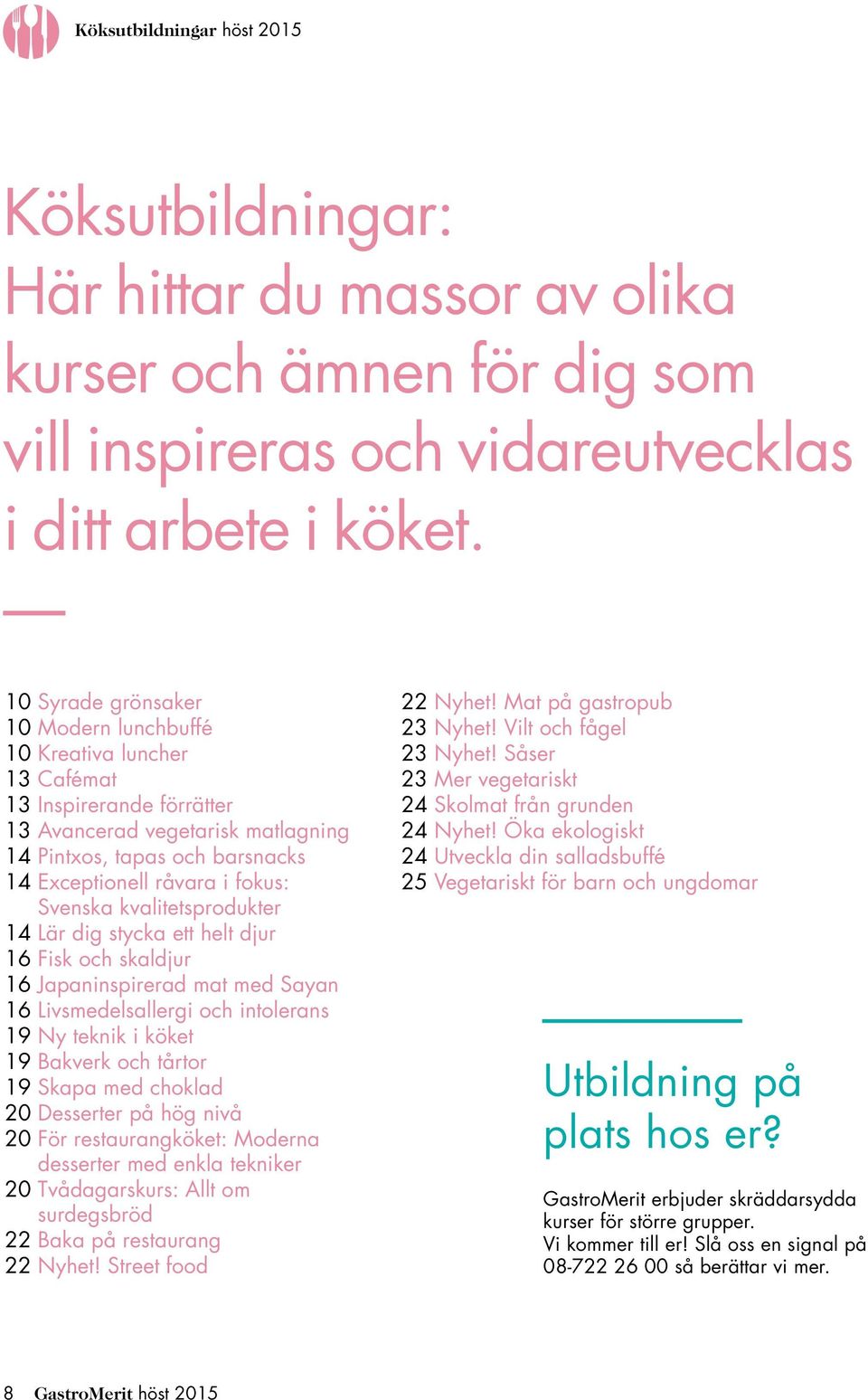 Svenska kvalitetsprodukter 14 Lär dig stycka ett helt djur 16 Fisk och skaldjur 16 Japaninspirerad mat med Sayan 16 Livsmedelsallergi och intolerans 19 Ny teknik i köket 19 Bakverk och tårtor 19