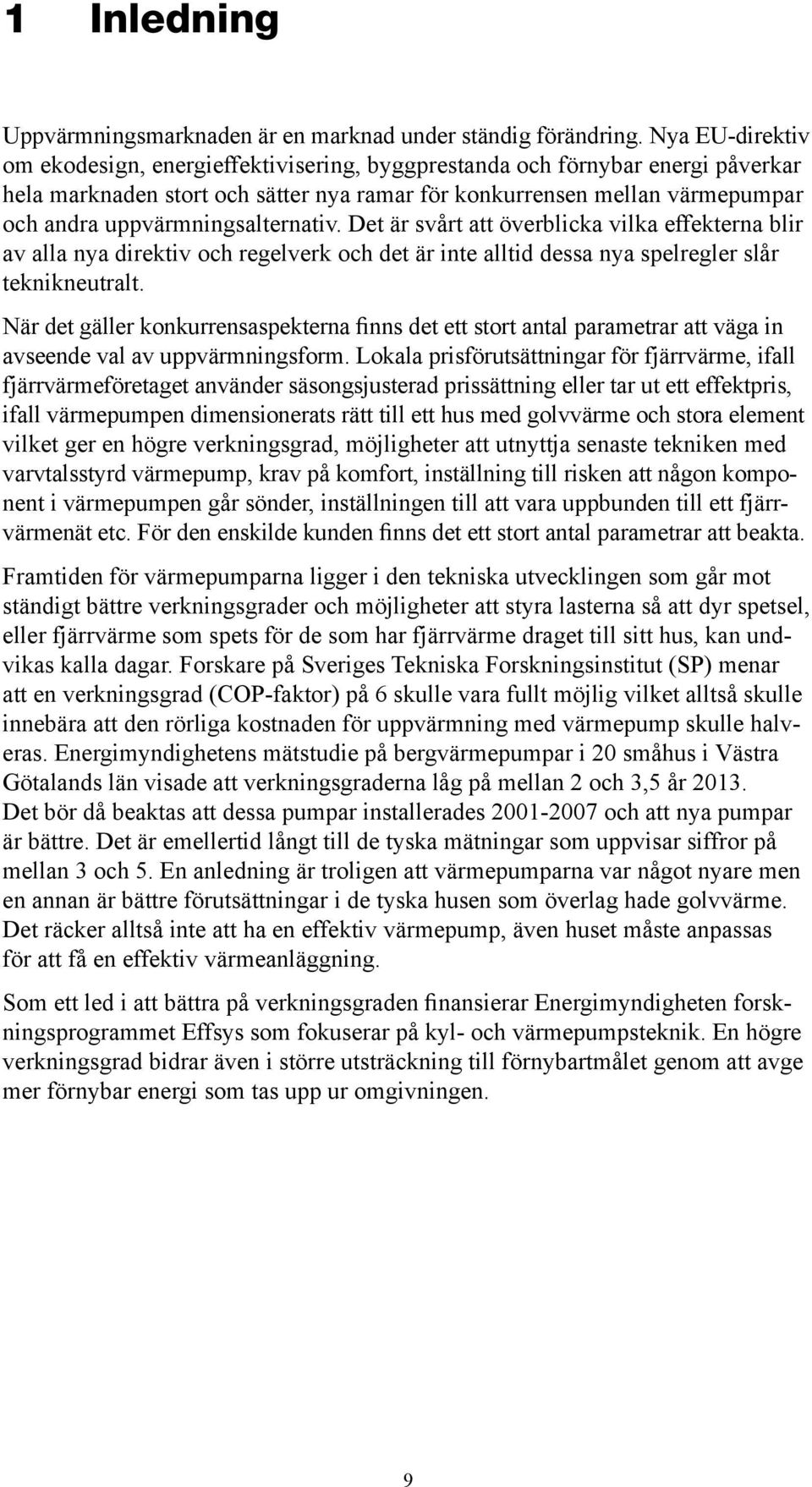 uppvärmningsalternativ. Det är svårt att överblicka vilka effekterna blir av alla nya direktiv och regelverk och det är inte alltid dessa nya spelregler slår teknikneutralt.